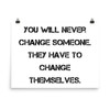 You will never change someone. They have to change themselves. - Paper Poster Motivational quotes 7814090