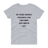 Be crazy enough you know you can make anything in life. - Ladies Cotton Short Sleeve T-Shirt Motivational quotes 7814942