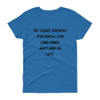 Be crazy enough you know you can make anything in life. - Ladies Cotton Short Sleeve T-Shirt Motivational quotes 7814942