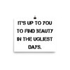 It's up to you to find beauty in the ugliest days. - Paper Poster Motivational quotes 7814560