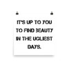 It's up to you to find beauty in the ugliest days. - Paper Poster Motivational quotes 7814560