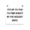 It's up to you to find beauty in the ugliest days. - Paper Poster Motivational quotes 7814560