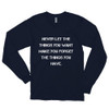 Never let the things you want make you forget the things you have. - Unisex Long Sleeve T-Shirt Motivational quotes 7813718