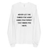 Never let the things you want make you forget the things you have. - Unisex Long Sleeve T-Shirt Motivational quotes 7813718