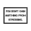 You don't gain anything from stressing. - Matte Paper Framed Poster Motivational quotes 7814041