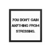You don't gain anything from stressing. - Matte Paper Framed Poster Motivational quotes 7814041