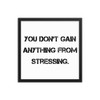 You don't gain anything from stressing. - Matte Paper Framed Poster Motivational quotes 7814041