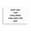 Don't limit your challenges. Challenge your limit. - Canvas Motivational quotes 7813916