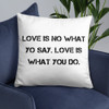Love is no what yo say. Love is what you do. - Pillow Motivational quotes 7815328