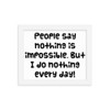 People say nothing is impossible. But I do nothing every day! - Matte Paper Framed Poster Funny quotes 7819530