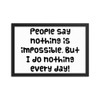 People say nothing is impossible. But I do nothing every day! - Matte Paper Framed Poster Funny quotes 7819530