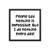 People say nothing is impossible. But I do nothing every day! - Matte Paper Framed Poster Funny quotes 7819530
