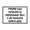 People say nothing is impossible. But I do nothing every day! - Matte Paper Framed Poster Funny quotes 7819530