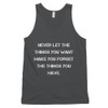 Never let the things you want make you forget the things you have. - Fine Jersey Tank Top Unisex Motivational quotes 7813877