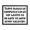 There should be sympathy cards for having to go back to work after vacation. - Matte Paper Framed Poster Funny quotes 7819088