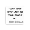 Tough times never last, but tough people do. - Robert H. Schuller - Canvas Motivational quotes 7814418
