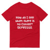 How do I feel when there is no Coffee? DEPRESSO. - Lightweight Fashion Short Sleeve T-Shirt Funny quotes 7818533