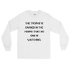 The trophy is earned in the hours that no one is watching. - Ultra Cotton Long Sleeve T-Shirt Motivational quotes 7815208