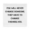 You will never change someone. They have to change themselves. - Pillow Case Motivational quotes 7815487