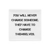 You will never change someone. They have to change themselves. - Pillow Case Motivational quotes 7815487
