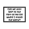 Can we just skip to the part of my life where I travel the world? - Matte Paper Framed Poster Funny quotes 7819311