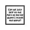 Can we just skip to the part of my life where I travel the world? - Matte Paper Framed Poster Funny quotes 7819311