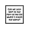 Can we just skip to the part of my life where I travel the world? - Matte Paper Framed Poster Funny quotes 7819311