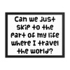Can we just skip to the part of my life where I travel the world? - Matte Paper Framed Poster Funny quotes 7819311