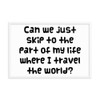 Can we just skip to the part of my life where I travel the world? - Matte Paper Framed Poster Funny quotes 7819311