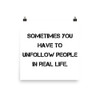 Sometimes you have to unfollow people in real life. - Paper Poster Motivational quotes 7814873