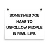 Sometimes you have to unfollow people in real life. - Paper Poster Motivational quotes 7814873