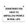 Sometimes you have to unfollow people in real life. - Paper Poster Motivational quotes 7814873