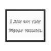 I just got that Friday feeling. - Matte Paper Framed Poster Funny quotes 7819067