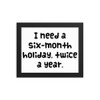I need a six-month holiday, twice a year. - Matte Paper Framed Poster Funny quotes 7818992
