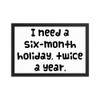 I need a six-month holiday, twice a year. - Matte Paper Framed Poster Funny quotes 7818992