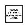 I need a six-month holiday, twice a year. - Matte Paper Framed Poster Funny quotes 7818992