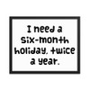 I need a six-month holiday, twice a year. - Matte Paper Framed Poster Funny quotes 7818992