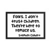 Folks, I don't trust children. They're here to replace us. - Stephen Colbert - Matte Paper Framed Poster Funny quotes 7819710