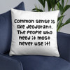 Common sense is like deodorant. The people who need it most never use it! - Pillow Funny quotes 7819741