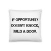 If opportunity doesn't knock, build a door. - Pillow Motivational quotes 7815104