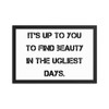 It's up to you to find beauty in the ugliest days. - Matte Paper Framed Poster Motivational quotes 7814668