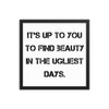 It's up to you to find beauty in the ugliest days. - Matte Paper Framed Poster Motivational quotes 7814668