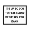 It's up to you to find beauty in the ugliest days. - Matte Paper Framed Poster Motivational quotes 7814668