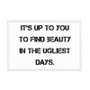It's up to you to find beauty in the ugliest days. - Matte Paper Framed Poster Motivational quotes 7814668