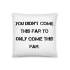 You didn't come this far to only come this far. - Pillow Motivational quotes 7815745