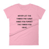 Never let the things you want make you forget the things you have. - Ladies Ringspun Fashion Fit T-Shirt Motivational quotes 7815902