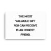 The most valuable gift you can receive is an honest friend. - Canvas Motivational quotes 7814344