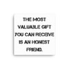 The most valuable gift you can receive is an honest friend. - Canvas Motivational quotes 7814344