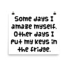 Some days I amaze myself. Other days I put my keys in the fridge. - Paper Poster Funny quotes 7819078