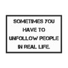 Sometimes you have to unfollow people in real life. - Matte Paper Framed Poster Motivational quotes 7814991